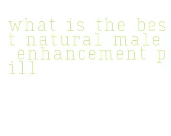 what is the best natural male enhancement pill