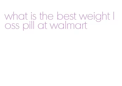 what is the best weight loss pill at walmart