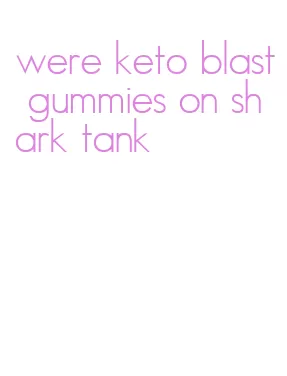 were keto blast gummies on shark tank