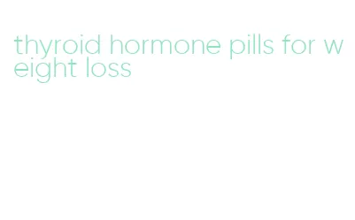 thyroid hormone pills for weight loss