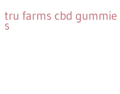 tru farms cbd gummies