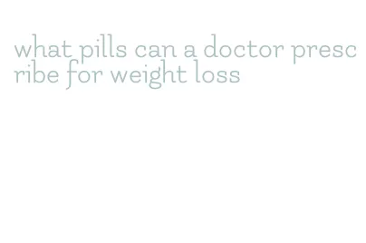what pills can a doctor prescribe for weight loss