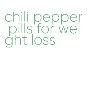 chili pepper pills for weight loss