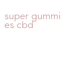 super gummies cbd