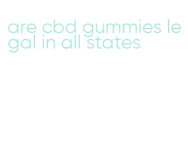 are cbd gummies legal in all states