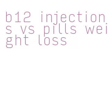b12 injections vs pills weight loss