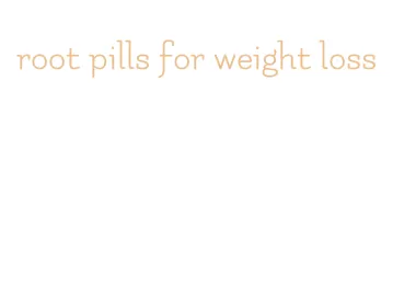 root pills for weight loss