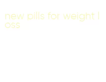 new pills for weight loss