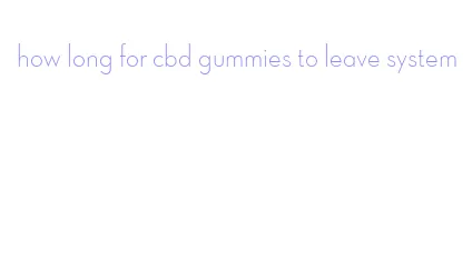 how long for cbd gummies to leave system