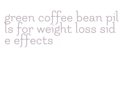 green coffee bean pills for weight loss side effects