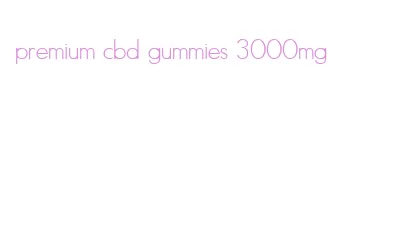 premium cbd gummies 3000mg