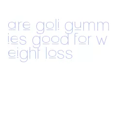 are goli gummies good for weight loss