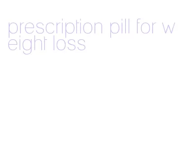prescription pill for weight loss