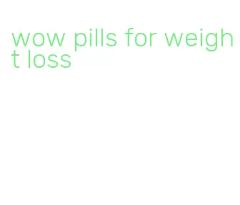 wow pills for weight loss