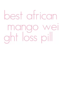 best african mango weight loss pill