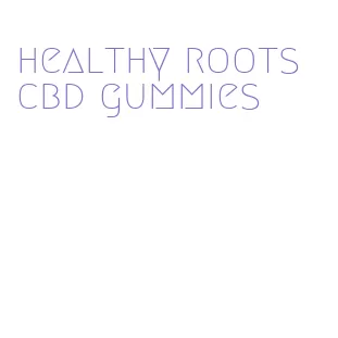 healthy roots cbd gummies