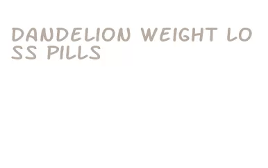 dandelion weight loss pills