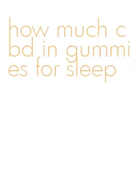 how much cbd in gummies for sleep