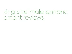 king size male enhancement reviews