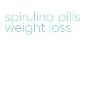spirulina pills weight loss