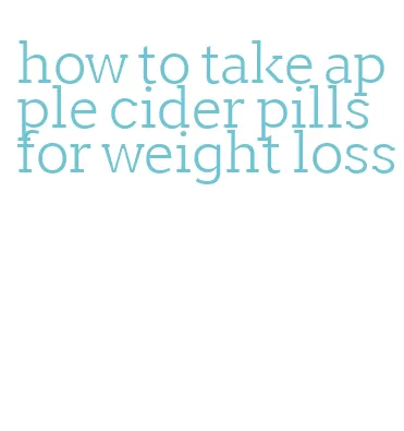 how to take apple cider pills for weight loss