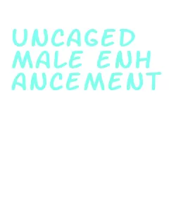 uncaged male enhancement