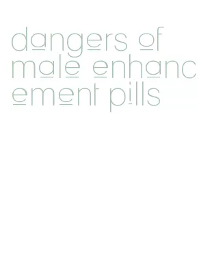 dangers of male enhancement pills