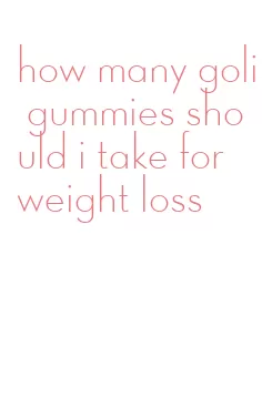 how many goli gummies should i take for weight loss
