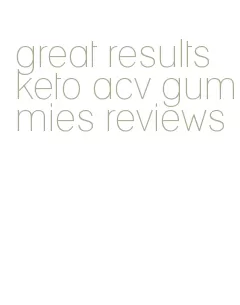 great results keto acv gummies reviews