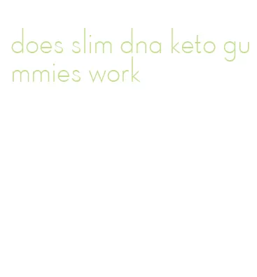 does slim dna keto gummies work