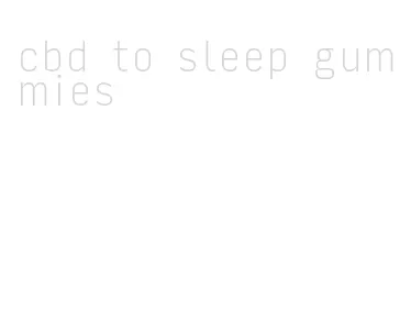 cbd to sleep gummies