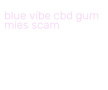 blue vibe cbd gummies scam