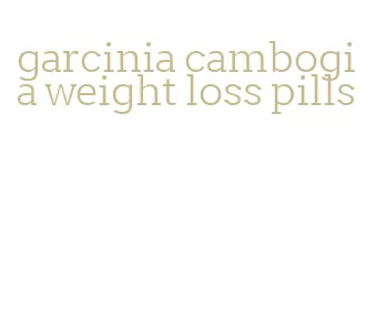 garcinia cambogia weight loss pills