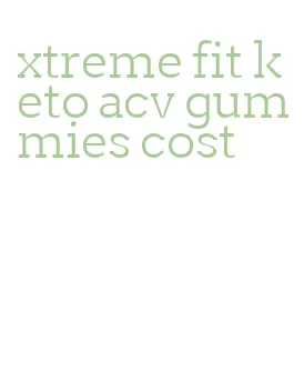 xtreme fit keto acv gummies cost