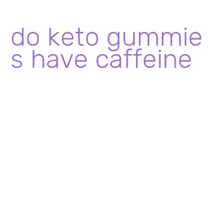 do keto gummies have caffeine