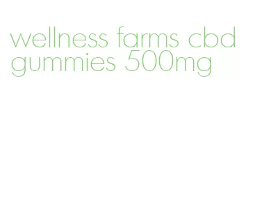 wellness farms cbd gummies 500mg