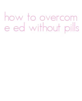 how to overcome ed without pills
