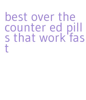 best over the counter ed pills that work fast