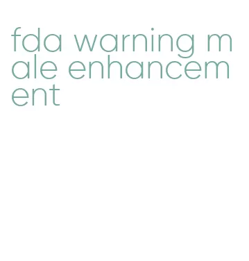 fda warning male enhancement