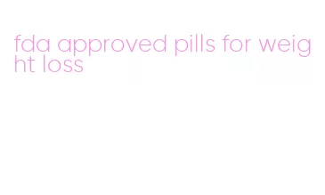 fda approved pills for weight loss