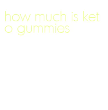 how much is keto gummies