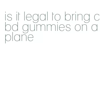 is it legal to bring cbd gummies on a plane