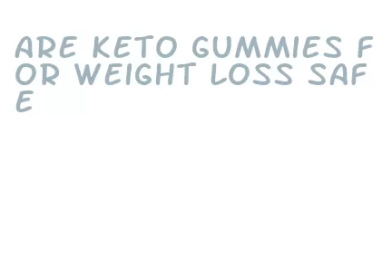 are keto gummies for weight loss safe