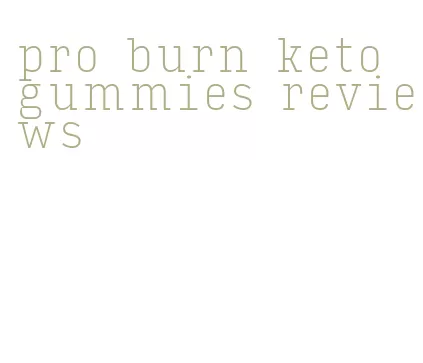 pro burn keto gummies reviews