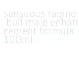 sensuous raging bull male enhancement formula 100ml
