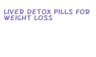 liver detox pills for weight loss