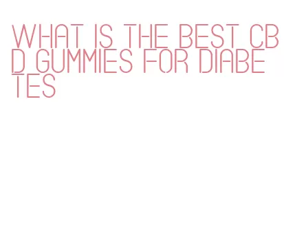 what is the best cbd gummies for diabetes