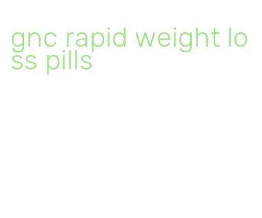 gnc rapid weight loss pills