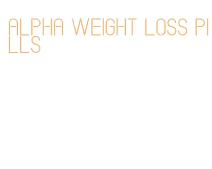 alpha weight loss pills