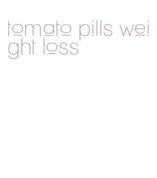 tomato pills weight loss